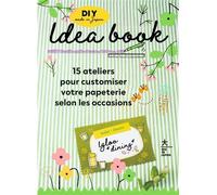 Idea Book - 15 Ateliers Pour Customiser Votre Papeterie Selon Les Occasions