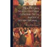 Idea De Una Nueva Historia General De La América Septentrional...
