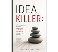 IDEA KILLER: Wie kompetente Manager Innovation verhindern und was Sie dagegen tun können
