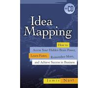 Idea Mapping: How to Access Your Hidden Brain Power, Learn Faster, Remember More, and Achieve Success in Business
