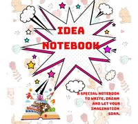 IDEA NOTEBOOK. A special notebook to write, dream, and let your imagination soar.: Illustrated pages to encourage creative writing in kids and not-so-kids.