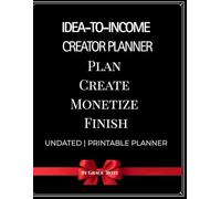 Idea to Income Creator Planner: Plan • Create • Monetize • Finish