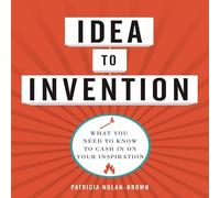 Idea to Invention: What You Need to Know to Cash in on Your Inspiration
