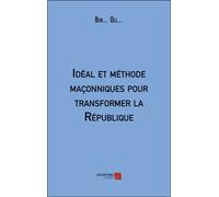 Idéal Et Méthode Maçonniques Pour Transformer La République