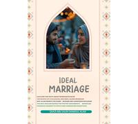 Ideal Marriage: Understanding Islamic Marriage, the Wisdom Behind Polygamy, and Responses to Criticism of the Prophet Muhammad’s Marriages