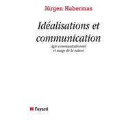 Idéalisations et communication Agir communicationnel et usage de la raison - Jürgen Habermas - Fayard - broché - Essai