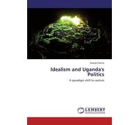 Idealism And Uganda's Politics: A Paradigm Shift To Realism
