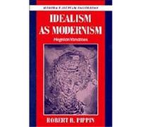 Idealism As Modernism, Modern European Philosophy Robert B. Pippin (Auteur)