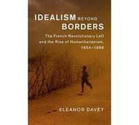 Idealism beyond Borders: The French Revolutionary Left and the Rise of Humanitarianism, 1954e1988 (Human Rights in History) - [Version Originale] Inconnu (Auteur)
