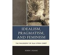 Idealism Pragmatism and Feminism by John Kaag John Kaag (Auteur)