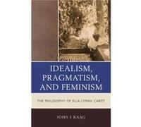 Idealism Pragmatism and Feminism by John Kaag John Kaag (Auteur)