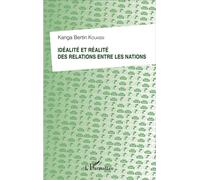 Idéalité et réalité des relations entre les nations - Kouassi Kanga Bertin - L'harmattan - broché - Etude
