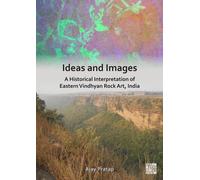 Ideas And Images: A Historical Interpretation Of Eastern Vindhyan Rock Art, India