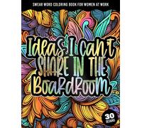 Ideas I Can't Share In The Boardroom: Swear Word Coloring Book For Women At Work: Swear Coloring Book For Working Women With Stress And Anger ... Swearing Workers (Sweary Midnight Edition)