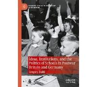 Ideas, Institutions, And The Politics Of Schools In Postwar Britain And Germany