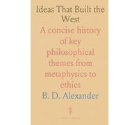 Ideas That Built the West: A concise history of key philosophical themes from metaphysics to ethics