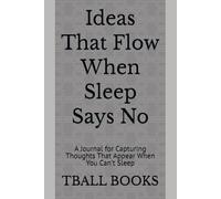 Ideas That Flow When Sleep Says No: A Journal for Capturing Thoughts That Appear When You Can’t Sleep