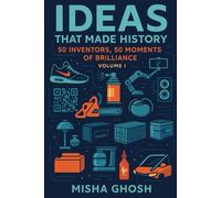 Ideas That Made History: 50 Inventors, 50 Moments Of Brilliance Volume I