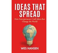 Ideas That Spread: How Entrepreneurs Craft Ideas that Change the World