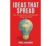 Ideas That Spread: How Entrepreneurs Craft Ideas that Change the World