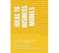 IDEAS TO BUSINESS MODELS: A Practical Framework for aspiring Entrepreneurs and Managers