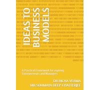 IDEAS TO BUSINESS MODELS: A Practical Framework for aspiring Entrepreneurs and Managers