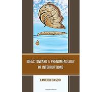 Ideas toward a Phenomenology of Interruptions by Cameron Bassiri Cameron Bassiri (Auteur)