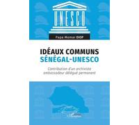 Idéaux Communs Sénégal-Unesco - Contribution D?Un Archiviste Ambassadeur Délégué Permanent