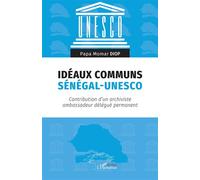 Idéaux communs Sénégal-UNESCO Contribution d’un archiviste ambassadeur délégué permanent - Papa Momar Diop - L'harmattan - broché - Essai