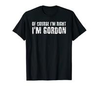 Idée cadeau amusante avec inscription « Of Course I'm Right I'm Gordon » T-Shirt
