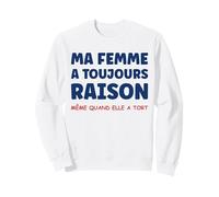 Idée Homme Drole Humour Couple ma Femme a Toujours Raison Sweatshirt