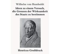 Ideen Zu Einem Versuch, Die Grenzen Der Wirksamkeit Des Staats Zu Bestimmen (Großdruck)