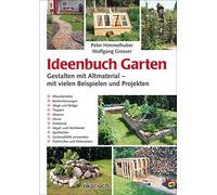 Ideenbuch Garten: Gestalten mit Altmaterial - mit vielen Beispielen und Projekten: Mit vielen Baubeispielen und Projekten