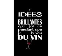 IDEES BRILLANTES QUE J'AI EU PENDANT QUE JE BUVAIS DU VIN: CADEAU RIGOLO POUR AMOUREUX DU VIN