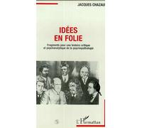 Idées En Folie - Fragments Pour Une Histoire Critique Et Psychanalytique De La Psychopathologie