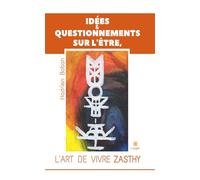 Idées et questionnements sur l'Être, l'art de vivre Zasthy - Hadrien Boban - Le Lys Bleu - broché - Essai
