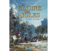 Idées Plus La gloire des aigles tome 3 - L'aube sur l'Aube !