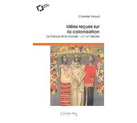 Idees recues sur la colonisation: La France et le monde : XVIe-XIXe siècles