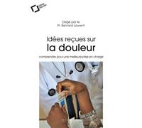 Idees recues sur la douleur Comprendre pour une meilleure prise en charge - Bernard Laurent - Cavalier Bleu Eds - broché - Guide