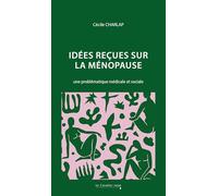 Idées reçues sur la ménopause: Une problématique médicale et sociale - Nouvelle édition