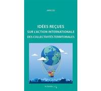 Idées reçues sur l'action internationale des collectivités terriroriales Arricod (Auteur)