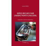 Idées reçues sur l'addiction à l'alcool Comprendre et sortir de la dépendance - Dr Laurent Karila - Cavalier Bleu Eds - broché - Guide