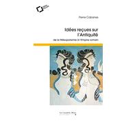 Idees recues sur l'antiquite: de la Mésopotamie à l'Empire romain