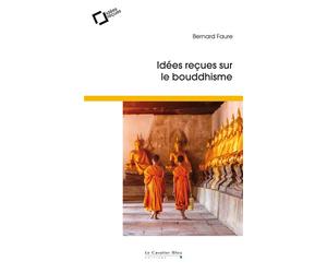 Idees recues sur le bouddhisme Idées reçues sur le bouddhisme - Bernard Faure - Cavalier Bleu Eds - broché - Essai