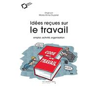 Idées reçues sur le travail: Emploi, activité, organisation