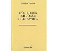 Idées reçues sur l'école et les savoirs VACHELARD Dominique (Auteur)