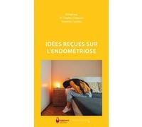 Idées reçues sur l'endométriose Charles Chapron (Auteur), Charles Chapron (Editeur général), Yasmine Candau (Editeur général)