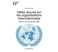 Idées reçues sur les organisations internationales Histoire, fonctionnement, défis - Mathilde Leloup - Cavalier Bleu Eds - broché - Essai