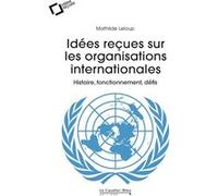 Idées reçues sur les organisations internationales Mathilde Leloup (Auteur)