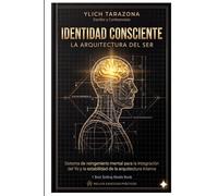 Identidad Consciente: La Arquitectura del Ser: Sistema de Reingeniería Mental para la Integración del Yo y la Estabilidad de la Arquitectura Interna